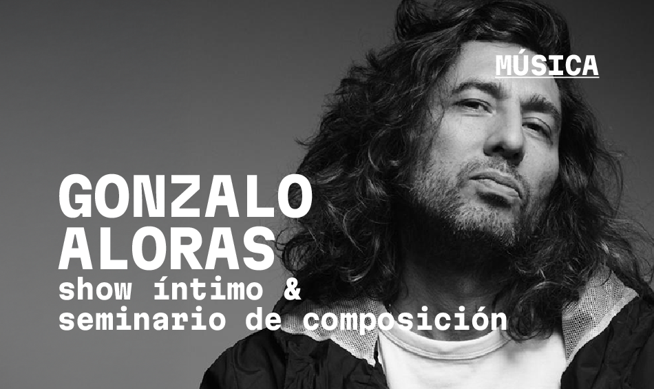 Gonzalo Aloras: show &iacute;ntimo & seminario de composici&oacute;n